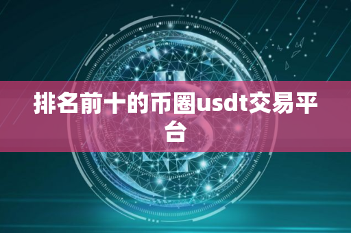 排名前十的币圈usdt交易平台