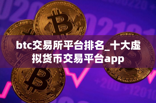 btc交易所平台排名_十大虚拟货币交易平台app