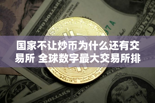 国家不让炒币为什么还有交易所 全球数字最大交易所排名