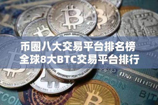 币圈八大交易平台排名榜 全球8大BTC交易平台排行榜