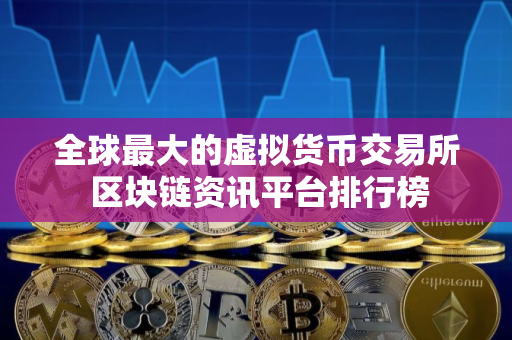 全球最大的虚拟货币交易所 区块链资讯平台排行榜