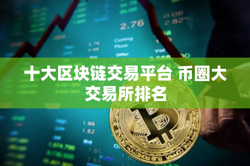 十大区块链交易平台 币圈大交易所排名