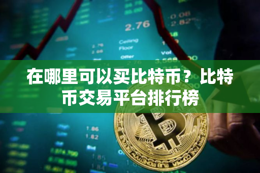 在哪里可以买比特币？比特币交易平台排行榜