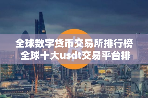 全球数字货币交易所排行榜 全球十大usdt交易平台排名汇总