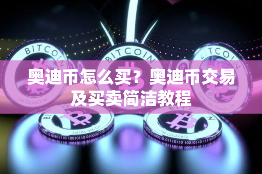 奥迪币怎么买？奥迪币交易及买卖简洁教程