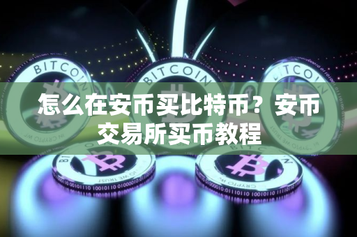 怎么在安币买比特币？安币交易所买币教程