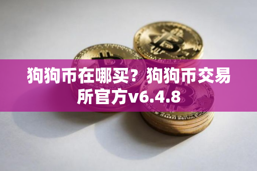 狗狗币在哪买？狗狗币交易所官方v6.4.8