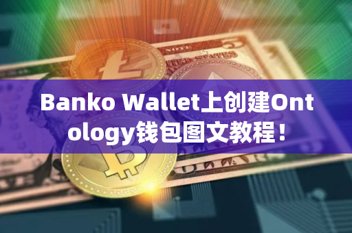 Banko Wallet上创建Ontology钱包图文教程！