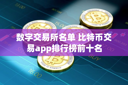 数字交易所名单 比特币交易app排行榜前十名
