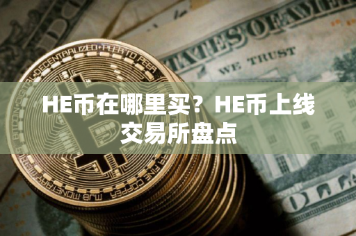 HE币在哪里买？HE币上线交易所盘点