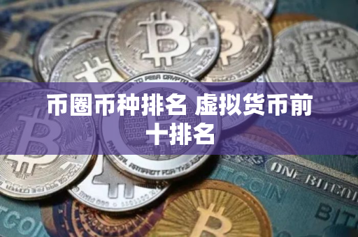 币圈币种排名 虚拟货币前十排名