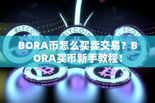 BORA币怎么买卖交易？BORA买币新手教程！