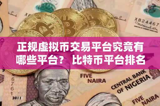 正规虚拟币交易平台究竟有哪些平台？ 比特币平台排名