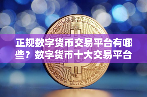 正规数字货币交易平台有哪些？数字货币十大交易平台