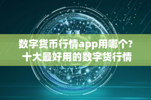 数字货币行情app用哪个? 十大最好用的数字货行情app