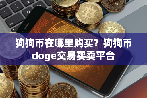 狗狗币在哪里购买？狗狗币doge交易买卖平台