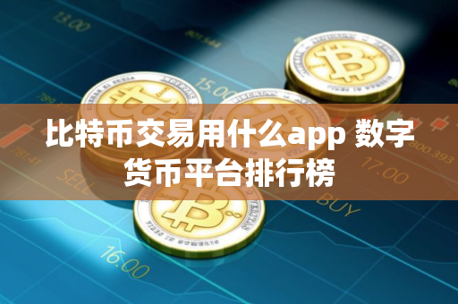 比特币交易用什么app 数字货币平台排行榜