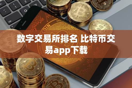 数字交易所排名 比特币交易app下载