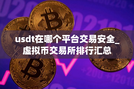 usdt在哪个平台交易安全_虚拟币交易所排行汇总