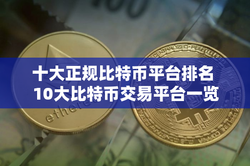 十大正规比特币平台排名 10大比特币交易平台一览
