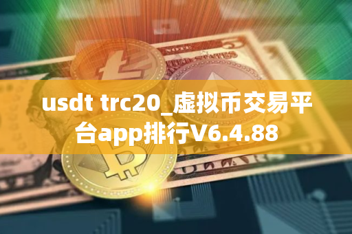 usdt trc20_虚拟币交易平台app排行V6.4.88