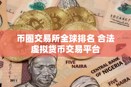 币圈交易所全球排名 合法虚拟货币交易平台