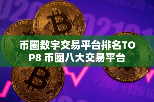 币圈数字交易平台排名TOP8 币圈八大交易平台