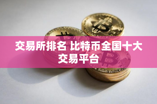 交易所排名 比特币全国十大交易平台
