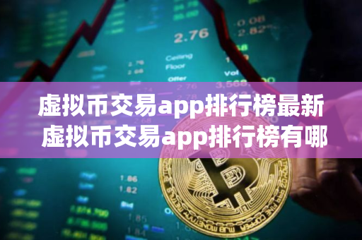 虚拟币交易app排行榜最新 虚拟币交易app排行榜有哪些？