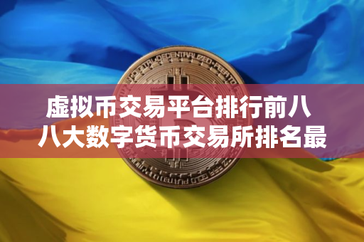 虚拟币交易平台排行前八 八大数字货币交易所排名最新