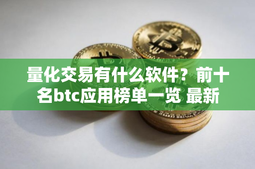 量化交易有什么软件?前十名btc应用榜单一览 最新 量化交易有什么软件?前十名btc应用榜单一览 最新
