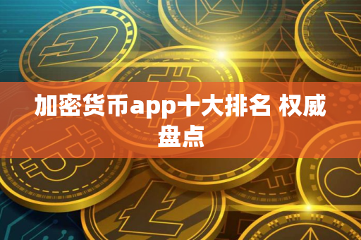 加密货币app十大排名 权威盘点
