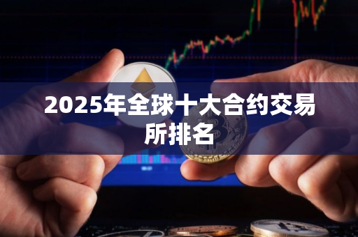 2025年全球十大合约交易所排名