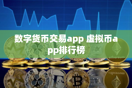 数字货币交易app 虚拟币app排行榜