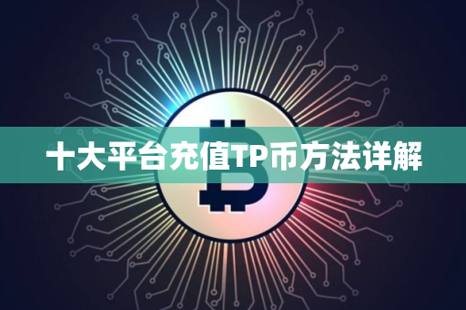 十大平台充值TP币方法详解