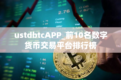 ustdbtcAPP_前10名数字货币交易平台排行榜