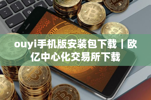 ouyi手机版安装包下载｜欧亿中心化交易所下载