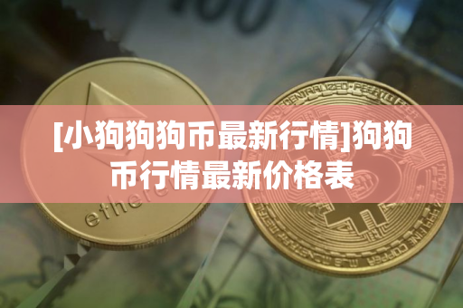 [小狗狗狗币最新行情]狗狗币行情最新价格表