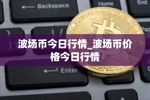 波场币今日行情_波场币价格今日行情