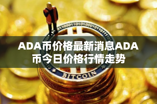 ADA币价格最新消息ADA币今日价格行情走势