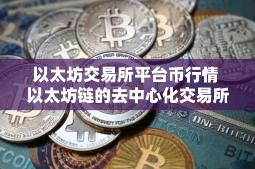 以太坊交易所平台币行情 以太坊链的去中心化交易所