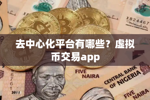 去中心化平台有哪些？虚拟币交易app