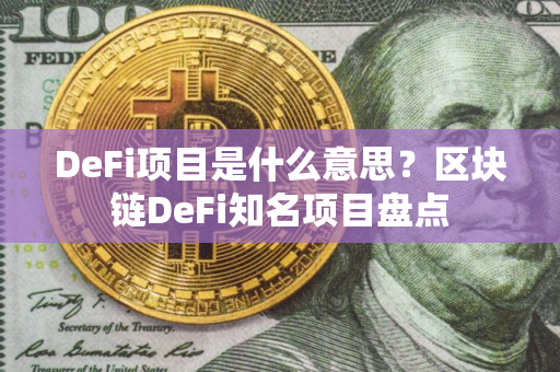 DeFi项目是什么意思？区块链DeFi知名项目盘点