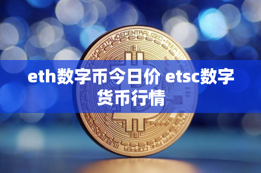 eth数字币今日价 etsc数字货币行情