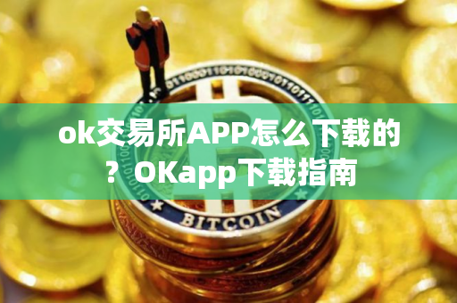 ok交易所APP怎么下载的？OKapp下载指南