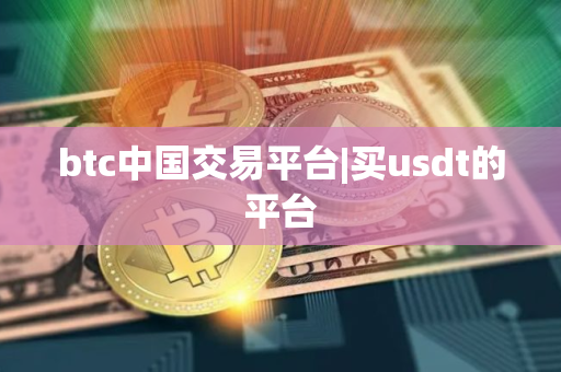 btc中国交易平台|买usdt的平台