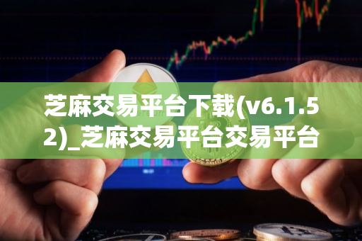 芝麻交易平台下载(v6.1.52)_芝麻交易平台交易平台最新app