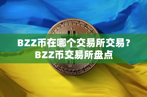 BZZ币在哪个交易所交易？BZZ币交易所盘点