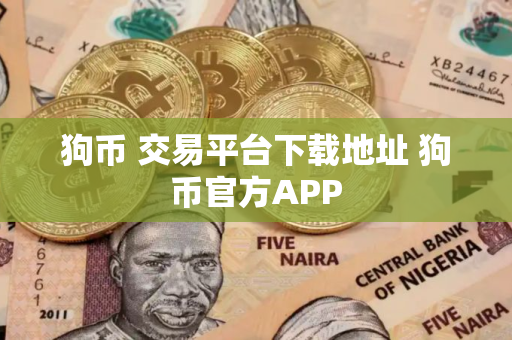 狗币 交易平台下载地址 狗币官方APP