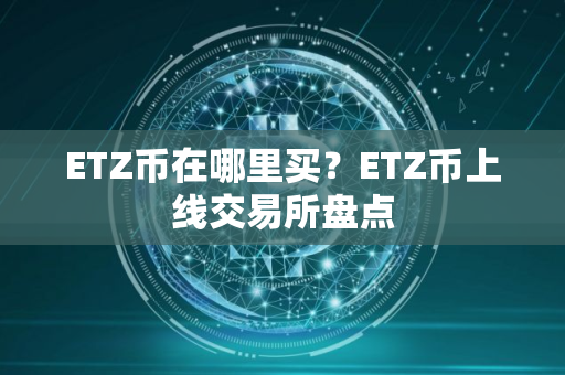 ETZ币在哪里买？ETZ币上线交易所盘点